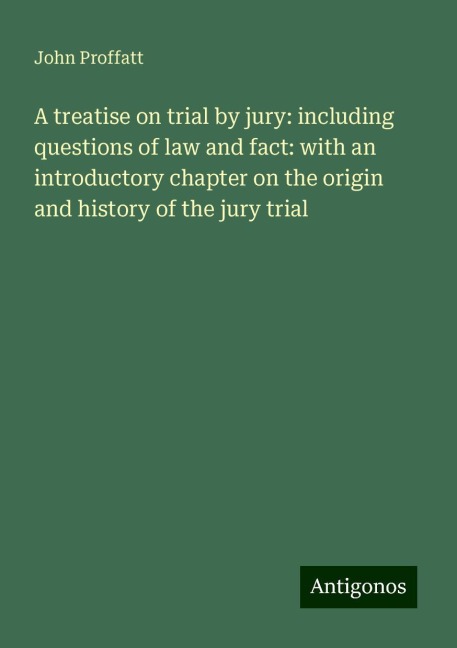 A treatise on trial by jury: including questions of law and fact: with an introductory chapter on the origin and history of the jury trial