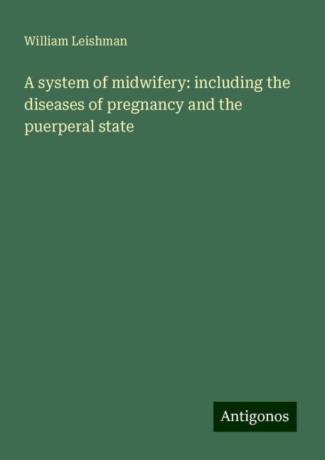 A system of midwifery: including the diseases of pregnancy and the puerperal state