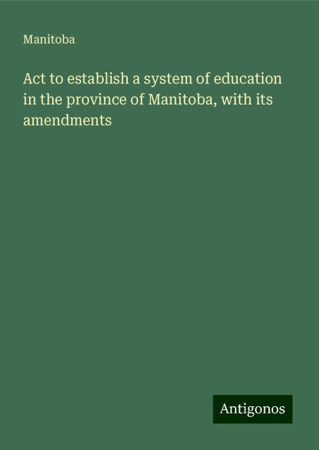 Act to establish a system of education in the province of Manitoba, with its amendments