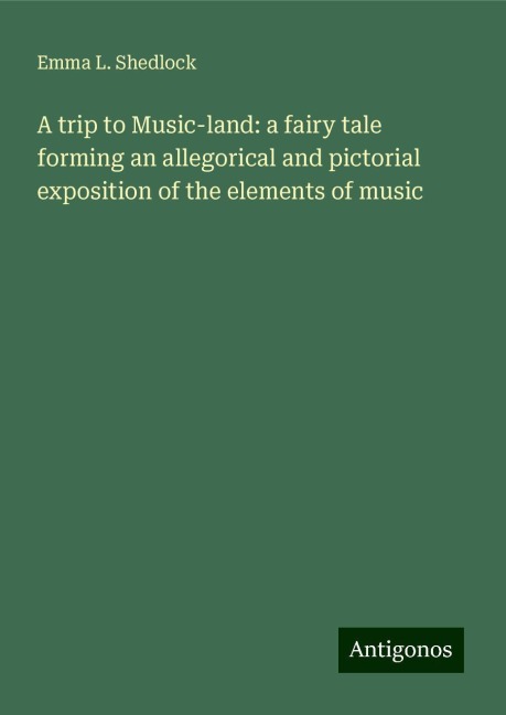 A trip to Music-land: a fairy tale forming an allegorical and pictorial exposition of the elements of music