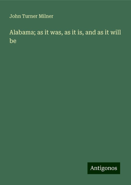 Alabama; as it was, as it is, and as it will be