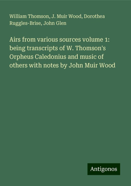 Airs from various sources volume 1: being transcripts of W. Thomsons Orpheus Caledonius and music of others with notes by John Muir Wood