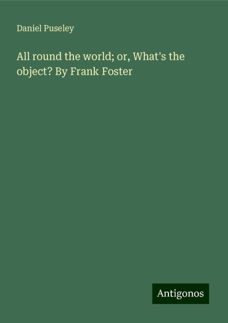 All round the world; or, Whats the object? By Frank Foster