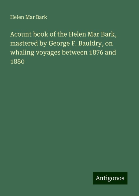 Acount book of the Helen Mar Bark, mastered by George F. Bauldry, on whaling voyages between 1876 and 1880