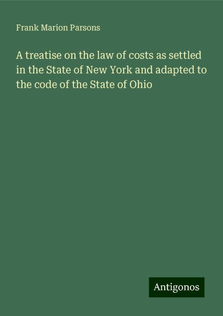 A treatise on the law of costs as settled in the State of New York and adapted to the code of the State of Ohio