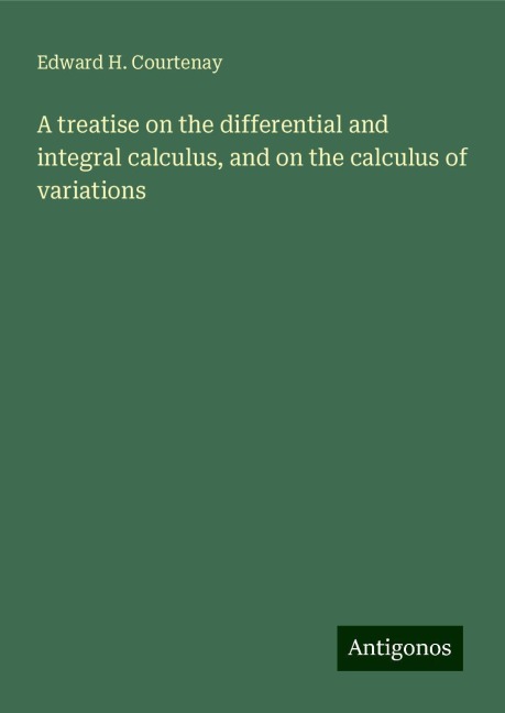 A treatise on the differential and integral calculus, and on the calculus of variations