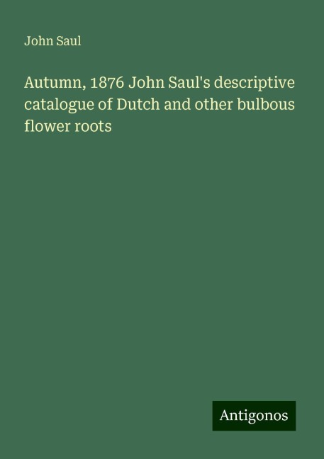 Autumn, 1876 John Sauls descriptive catalogue of Dutch and other bulbous flower roots
