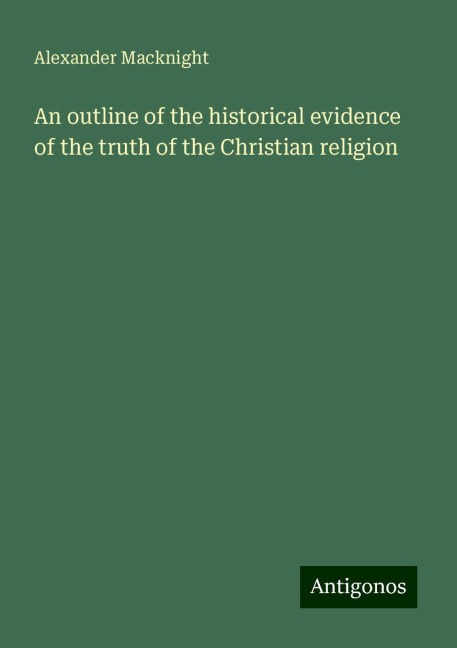 An outline of the historical evidence of the truth of the Christian religion