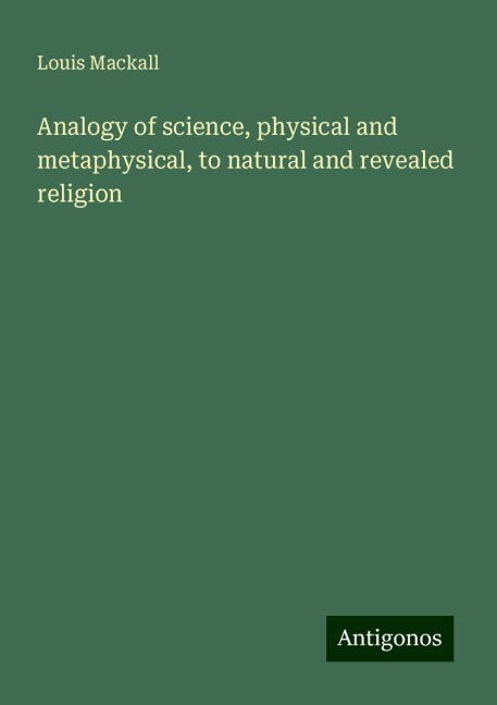 Analogy of science, physical and metaphysical, to natural and revealed religion