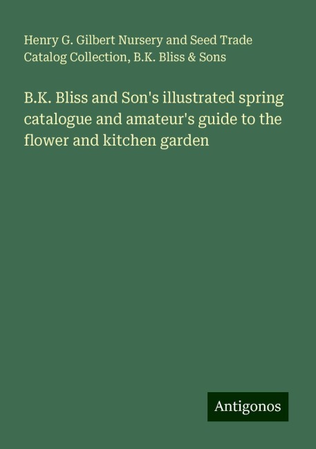 B.K. Bliss and Sons illustrated spring catalogue and amateurs guide to the flower and kitchen garden