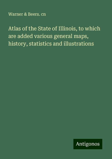 Atlas of the State of Illinois, to which are added various general maps, history, statistics and illustrations