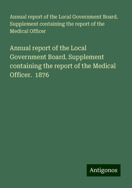 Annual report of the Local Government Board. Supplement containing the report of the Medical Officer.  1876