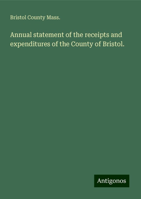 Annual statement of the receipts and expenditures of the County of Bristol.
