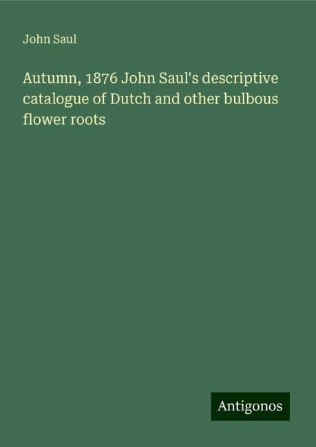 Autumn, 1876 John Sauls descriptive catalogue of Dutch and other bulbous flower roots
