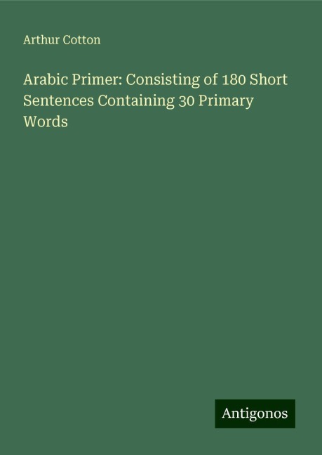 Arabic Primer: Consisting of 180 Short Sentences Containing 30 Primary Words