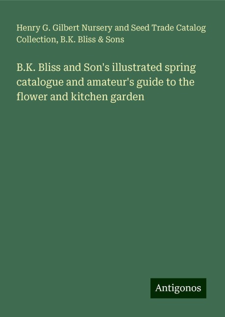 B.K. Bliss and Sons illustrated spring catalogue and amateurs guide to the flower and kitchen garden