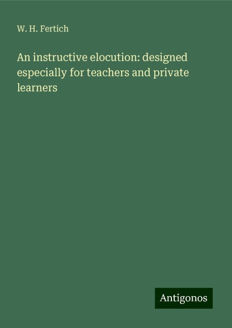 An instructive elocution: designed especially for teachers and private learners