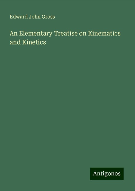 An Elementary Treatise on Kinematics and Kinetics