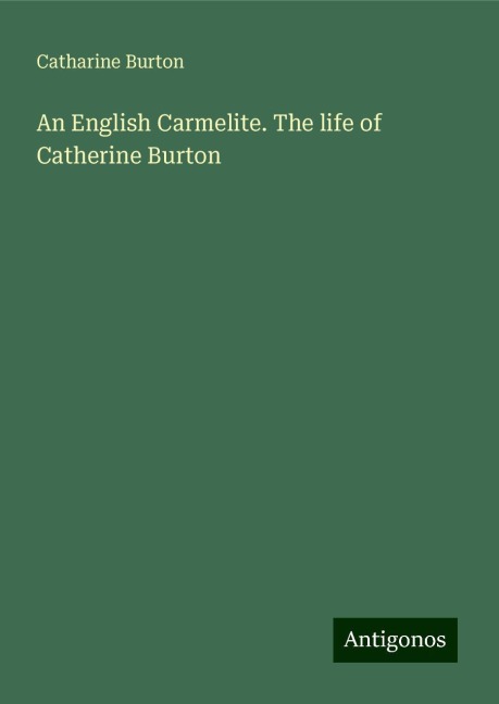 An English Carmelite. The life of Catherine Burton