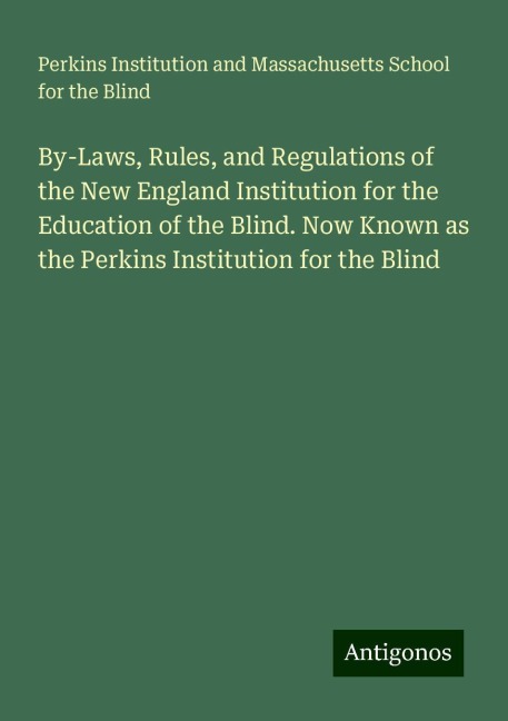 By-Laws, Rules, and Regulations of the New England Institution for the Education of the Blind. Now Known as the Perkins Institution for the Blind