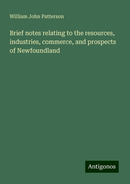 Brief notes relating to the resources, industries, commerce, and prospects of Newfoundland