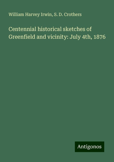 Centennial historical sketches of Greenfield and vicinity: July 4th, 1876