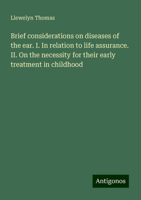 Brief considerations on diseases of the ear. I. In relation to life assurance. II. On the necessity for their early treatment in childhood