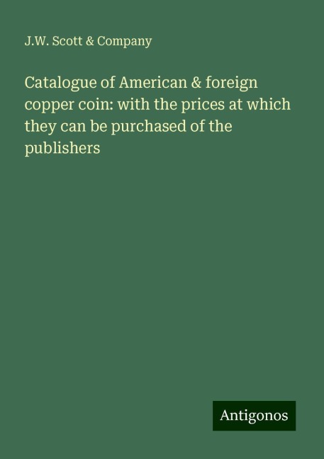 Catalogue of American & foreign copper coin: with the prices at which they can be purchased of the publishers