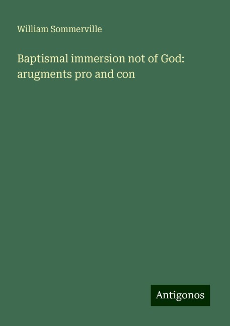 Baptismal immersion not of God: arugments pro and con