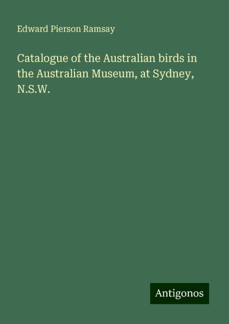 Catalogue of the Australian birds in the Australian Museum, at Sydney, N.S.W.