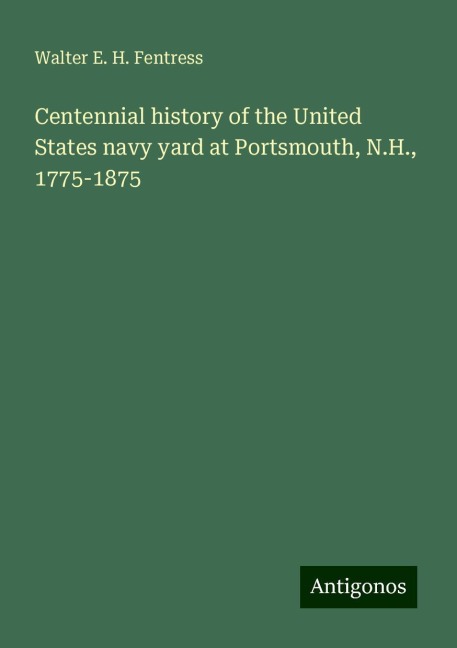 Centennial history of the United States navy yard at Portsmouth, N.H., 1775-1875