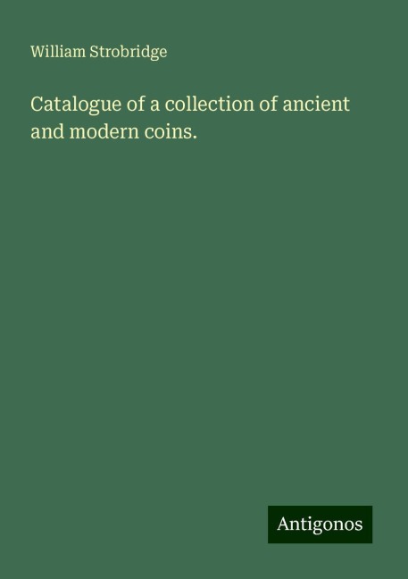 Catalogue of a collection of ancient and modern coins.