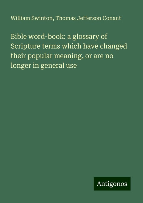 Bible word-book: a glossary of Scripture terms which have changed their popular meaning, or are no longer in general use