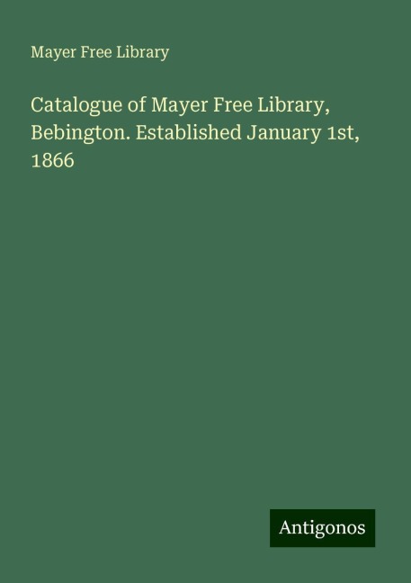 Catalogue of Mayer Free Library, Bebington. Established January 1st, 1866
