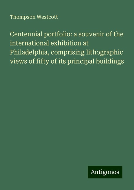 Centennial portfolio: a souvenir of the international exhibition at Philadelphia, comprising lithographic views of fifty of its principal buildings
