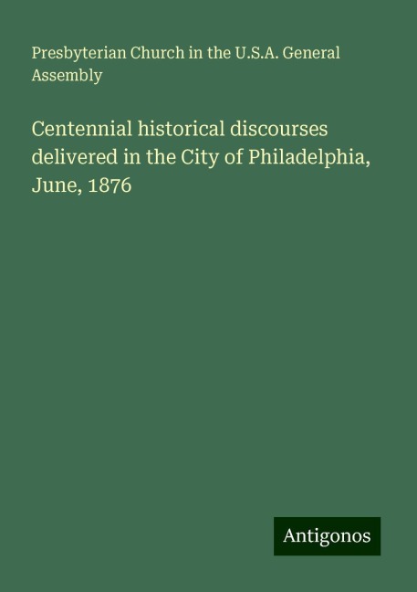 Centennial historical discourses delivered in the City of Philadelphia, June, 1876
