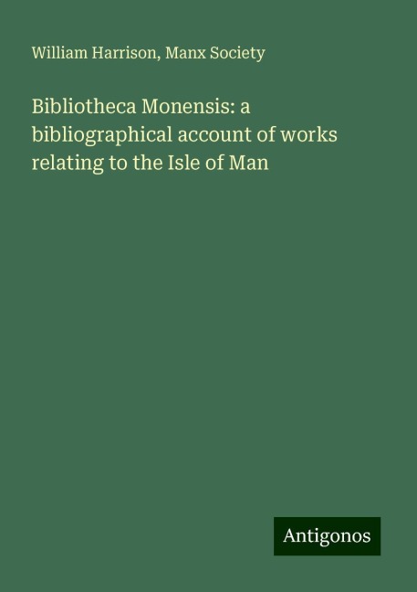 Bibliotheca Monensis: a bibliographical account of works relating to the Isle of Man