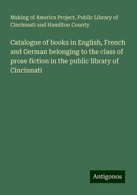 Catalogue of books in English, French and German belonging to the class of prose fiction in the public library of Cincinnati