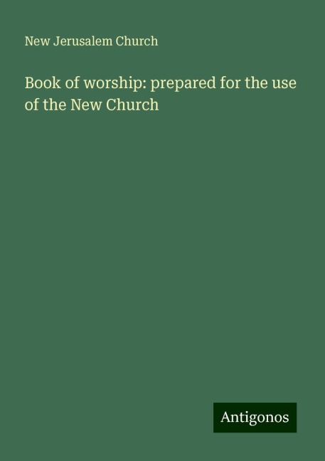 Book of worship: prepared for the use of the New Church