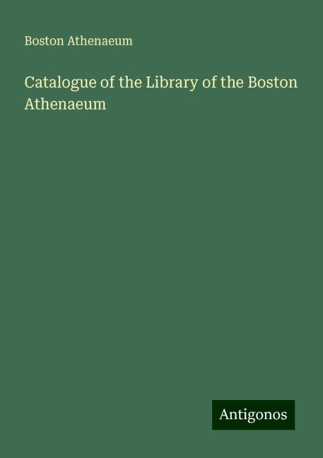 Catalogue of the Library of the Boston Athenaeum