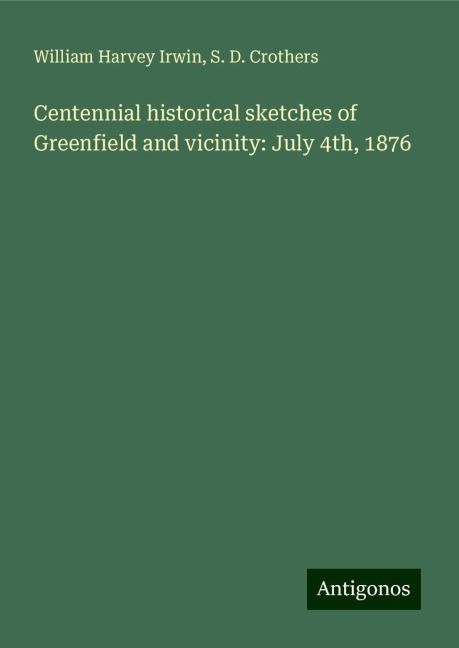 Centennial historical sketches of Greenfield and vicinity: July 4th, 1876