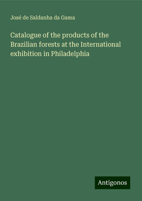 Catalogue of the products of the Brazilian forests at the International exhibition in Philadelphia