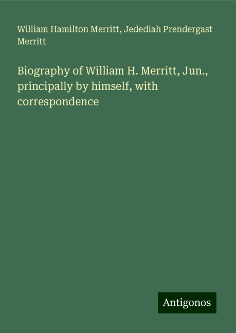 Biography of William H. Merritt, Jun., principally by himself, with correspondence