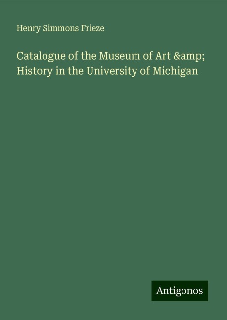 Catalogue of the Museum of Art & History in the University of Michigan