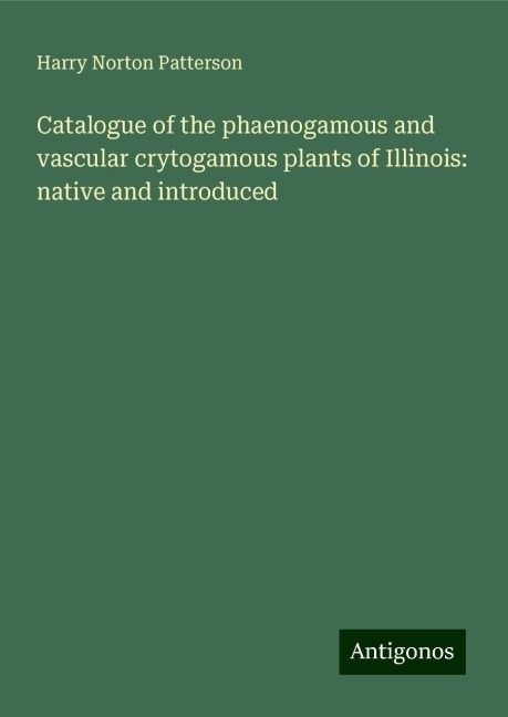 Catalogue of the phaenogamous and vascular crytogamous plants of Illinois: native and introduced