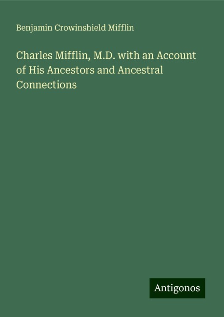 Charles Mifflin, M.D. with an Account of His Ancestors and Ancestral Connections