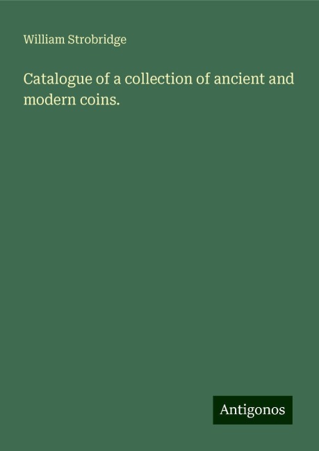 Catalogue of a collection of ancient and modern coins.