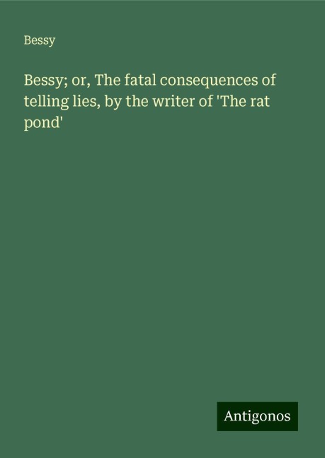 Bessy; or, The fatal consequences of telling lies, by the writer of The rat pond