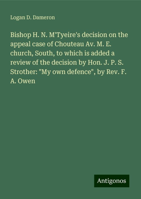 Bishop H. N. MTyeires decision on the appeal case of Chouteau Av. M. E. church, South, to which is added a review of the decision by Hon. J. P. S. Strother: My own defence, by Rev. F. A. Owen