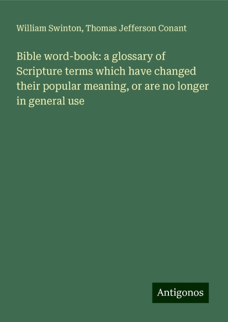 Bible word-book: a glossary of Scripture terms which have changed their popular meaning, or are no longer in general use